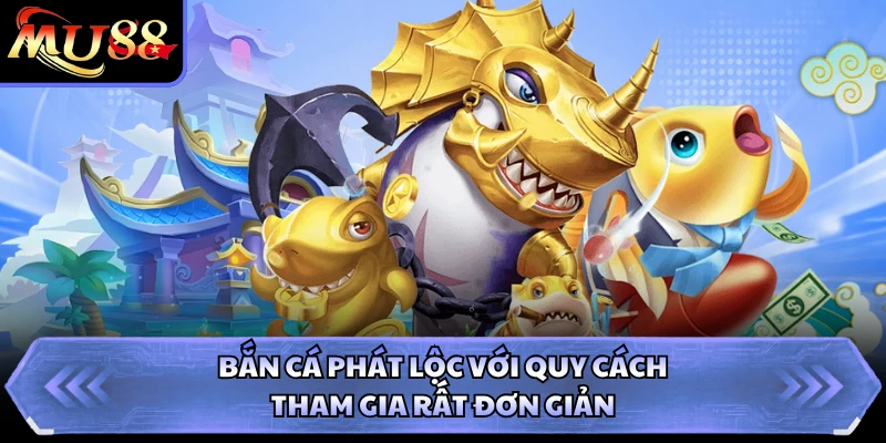 Bắn Cá Phát Lộc với quy cách tham gia rất đơn giản
