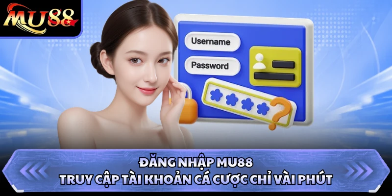 Đăng Nhập MU88 - Truy Cập Tài Khoản Cá Cược Chỉ Vài Phút