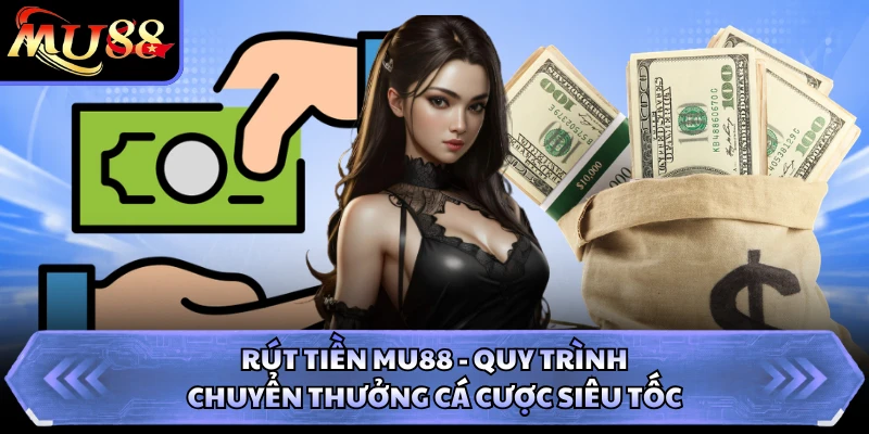 Rút Tiền MU88 - Quy Trình Chuyển Thưởng Cá Cược Siêu Tốc