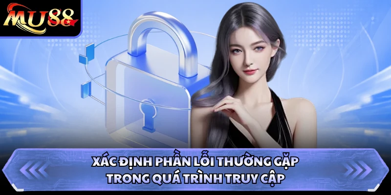 Xác định phần lỗi thường gặp trong quá trình truy cập